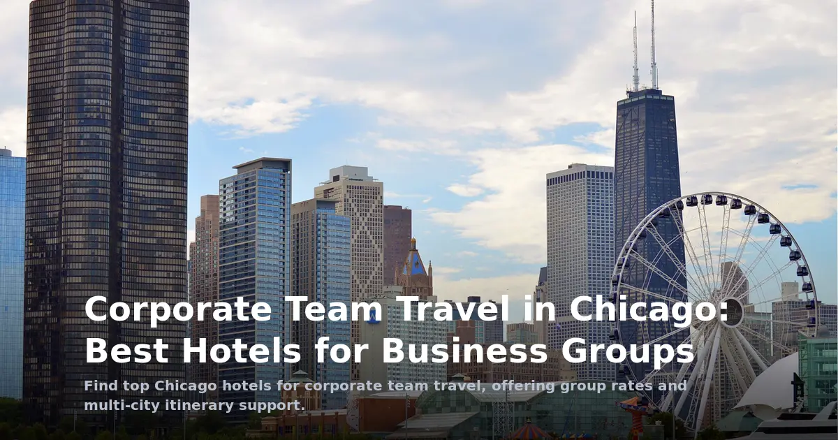 Corporate Team Travel in Chicago: Best Hotels for Business Groups