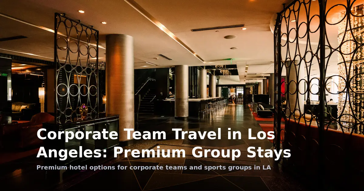 Corporate Team Travel in Los Angeles: Premium Group Stays