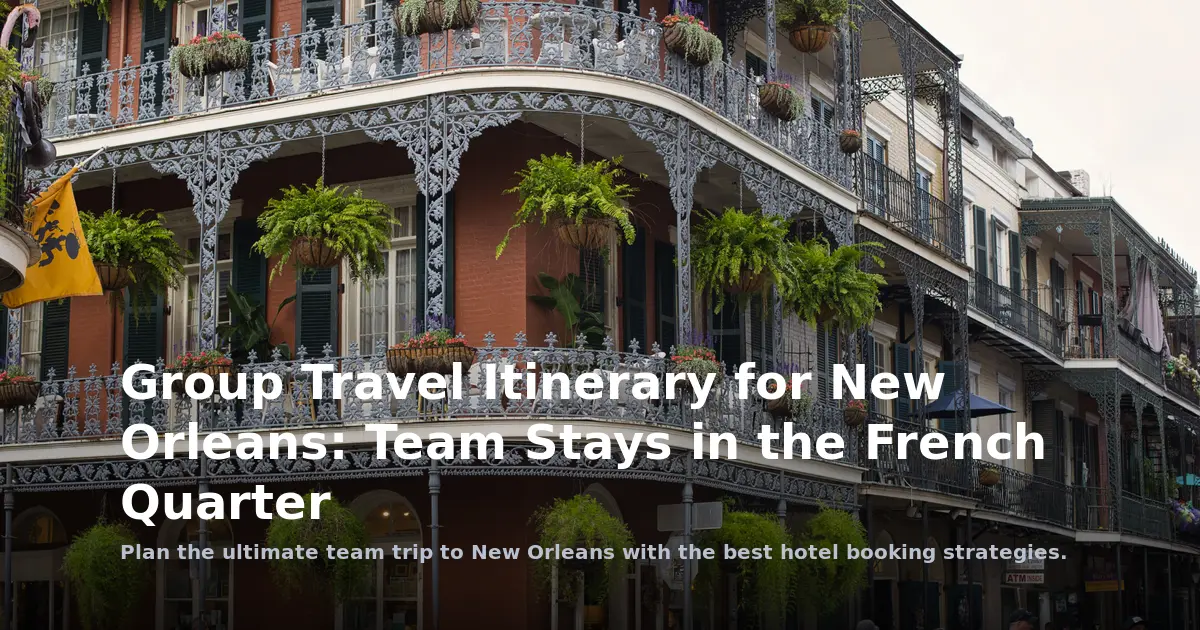 Group Travel Itinerary for New Orleans: Team Stays in the French Quarter
