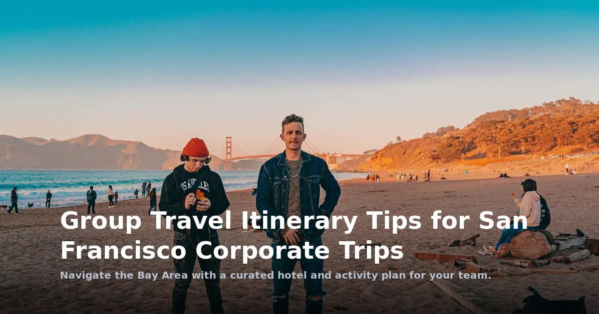 Multi-City Group Travel Itinerary Tips for San Francisco Corporate Trips