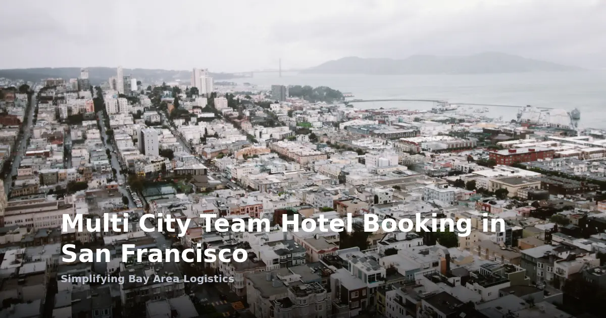 Multi City Team Hotel Booking in San Francisco: Bay Area Logistics