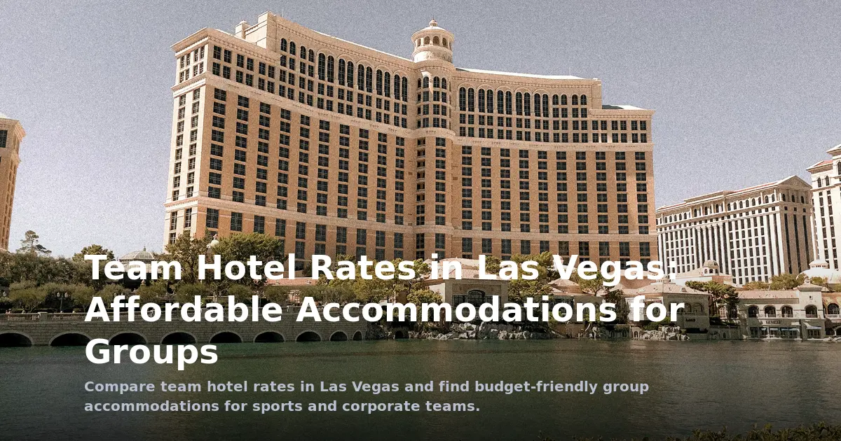 Team Hotel Rates in Las Vegas: Affordable Accommodations for Groups