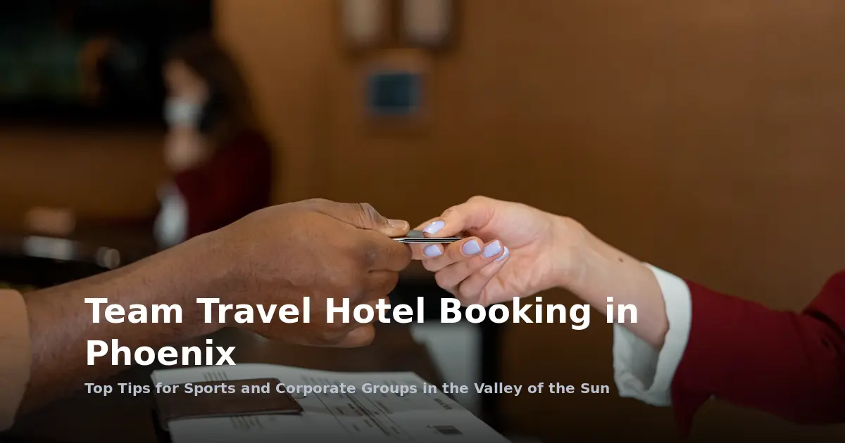 Multi-City Team Travel Hotel Booking in Phoenix: Top Tips for Groups