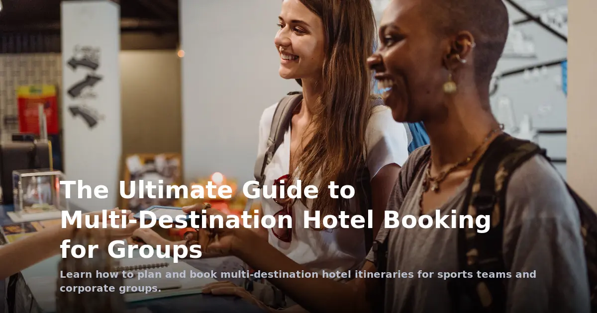 The Ultimate Guide to Multi-Destination Hotel Booking for Groups