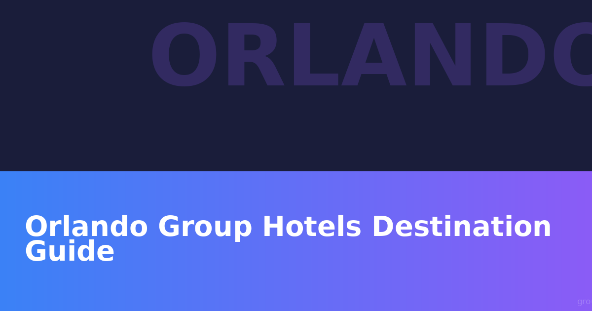 Orlando Group Hotels Destination Guide: Complete Planning Guide for Sports Teams, Conventions & Family Reunions