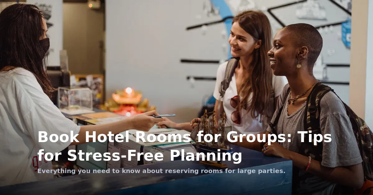 Book Hotel Rooms for Groups: Tips for Stress-Free Planning