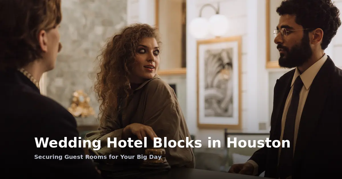 Wedding Hotel Blocks in Houston: Securing Guest Rooms for Your Big Day