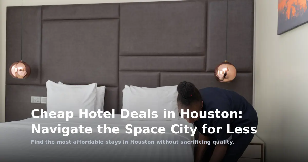 Cheap Hotel Deals in Houston: Navigate the Space City for Less