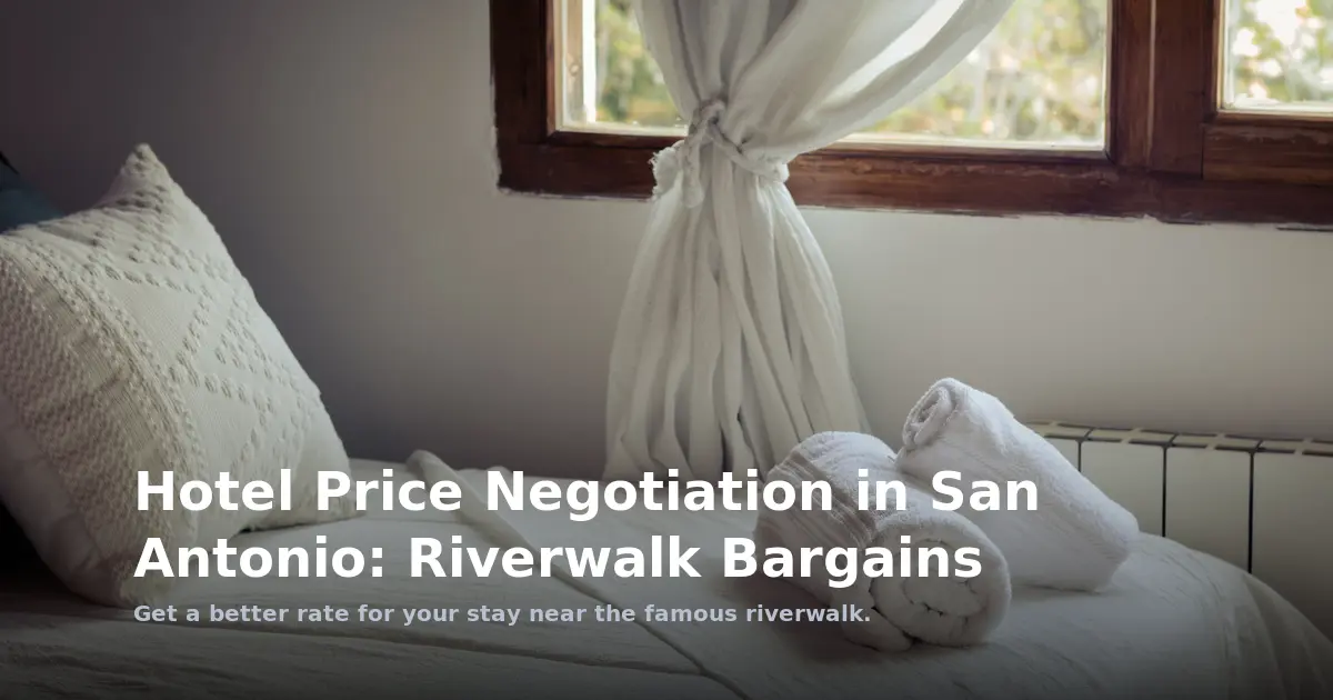 Hotel Price Negotiation in San Antonio: Riverwalk Bargains