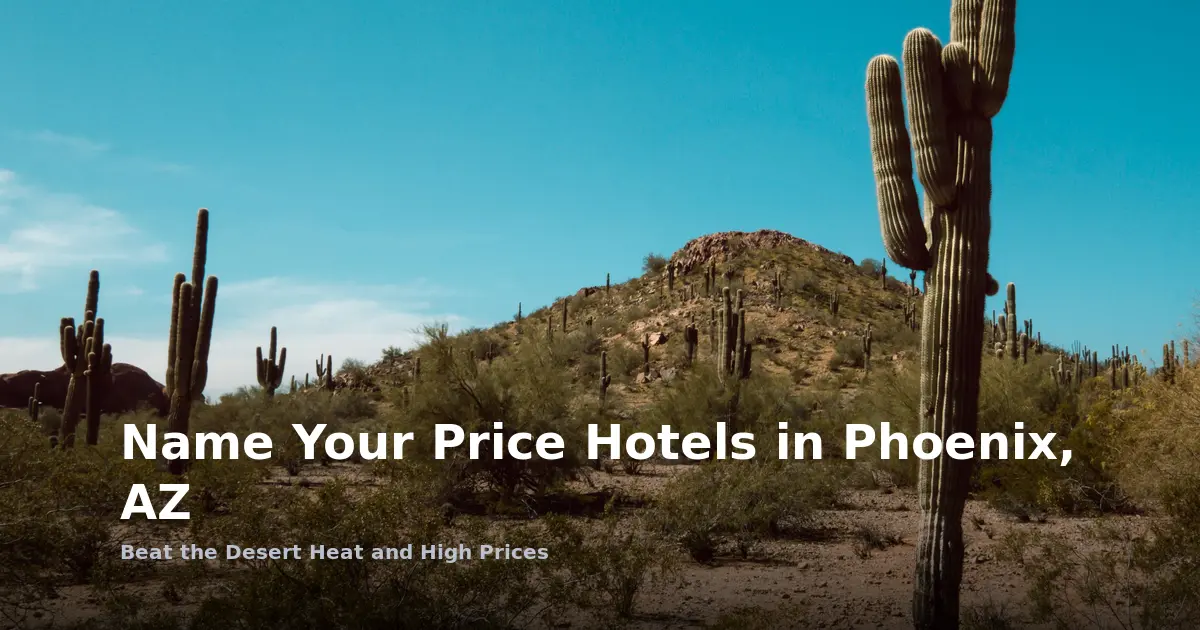 Name Your Price Hotels in Phoenix, AZ: Beat the Desert Heat and High Prices