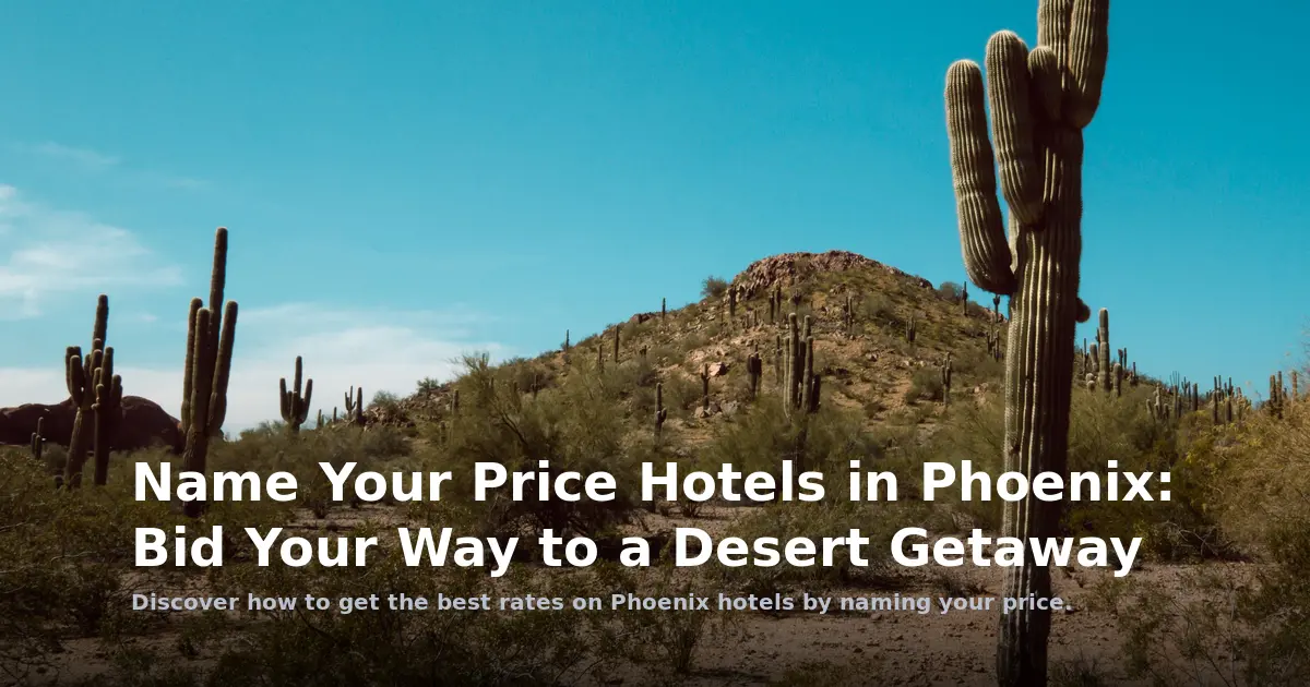 Name Your Price Hotels in Phoenix: Bid Your Way to a Desert Getaway