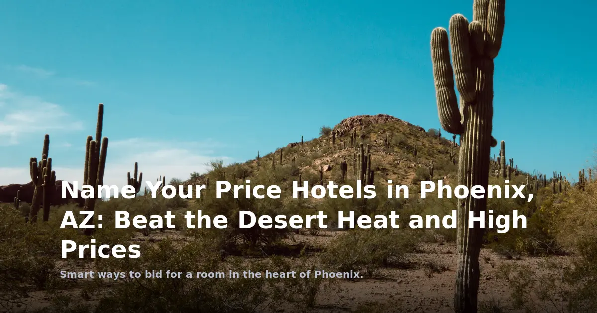 Name Your Price Hotels in Phoenix, AZ: Beat the Desert Heat and High Prices