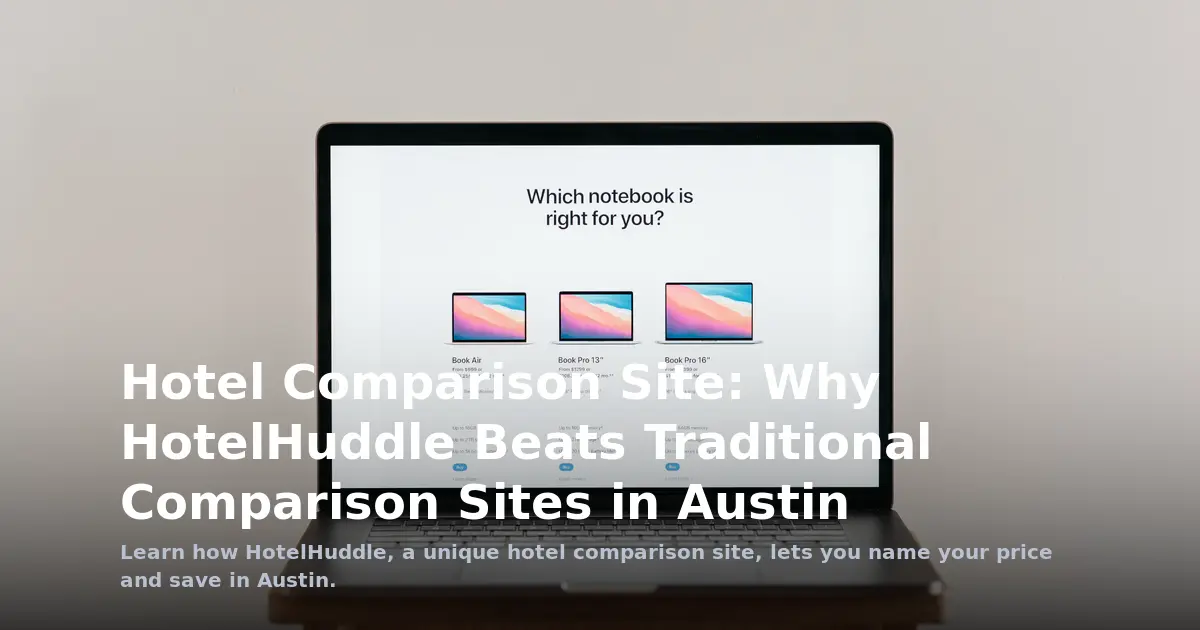 Hotel Comparison Site: Why HotelHuddle Beats Traditional Comparison Sites in Austin
