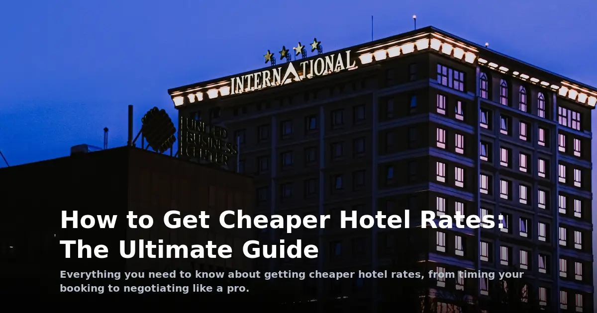 How to Get Cheaper Hotel Rates: The Ultimate Guide