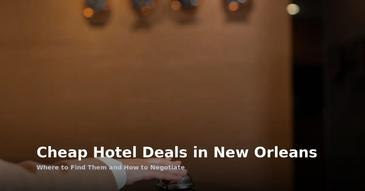 Cheap Hotel Deals in New Orleans: Where to Find Them and How to Negotiate