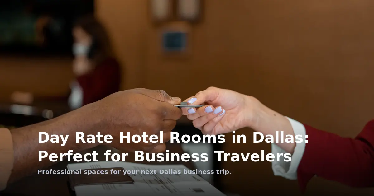 Day Rate Hotel Rooms in Dallas: Perfect for Business Travelers