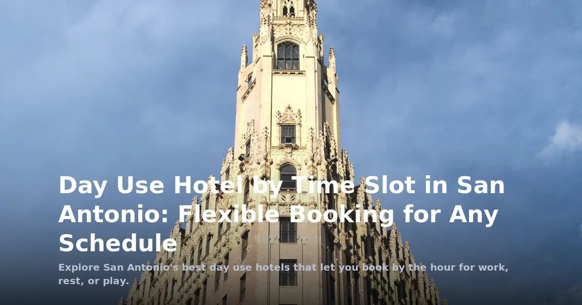 Day Use Hotel by Time Slot in San Antonio: Flexible Booking for Any Schedule