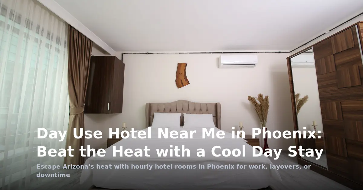 Day Use Hotel Near Me in Phoenix: Beat the Heat with a Cool Day Stay