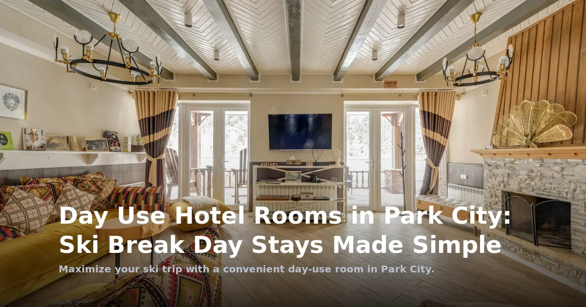 Day Use Hotel Rooms in Park City: Ski Break Day Stays Made Simple