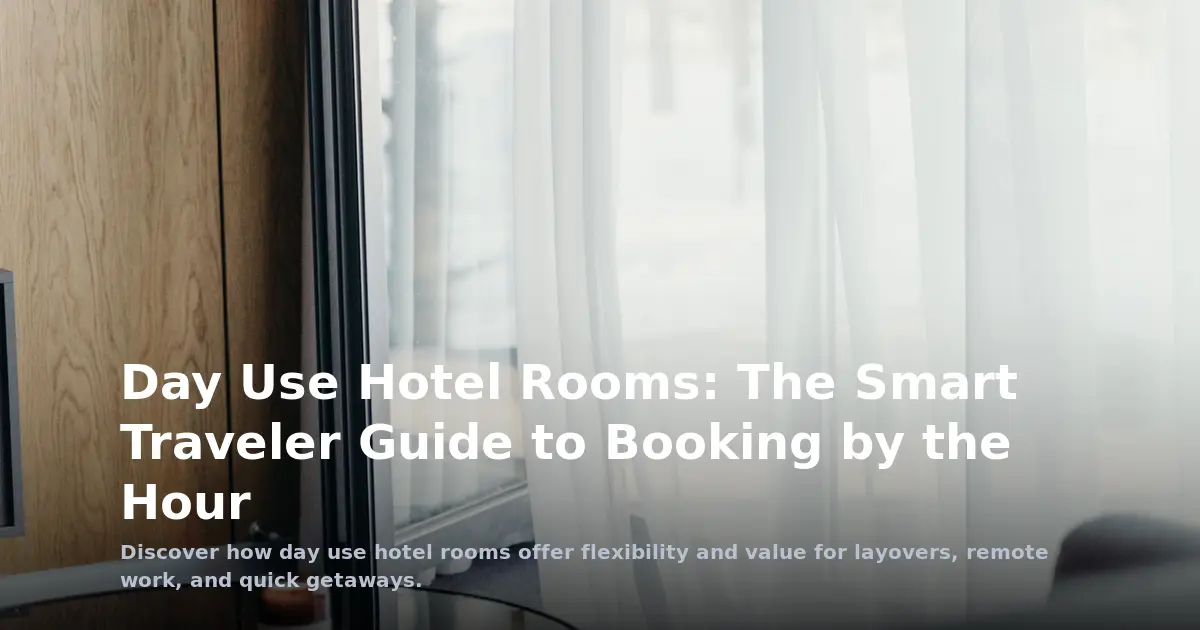 Day Use Hotel Rooms: The Smart Traveler Guide to Day-Use Timeslots