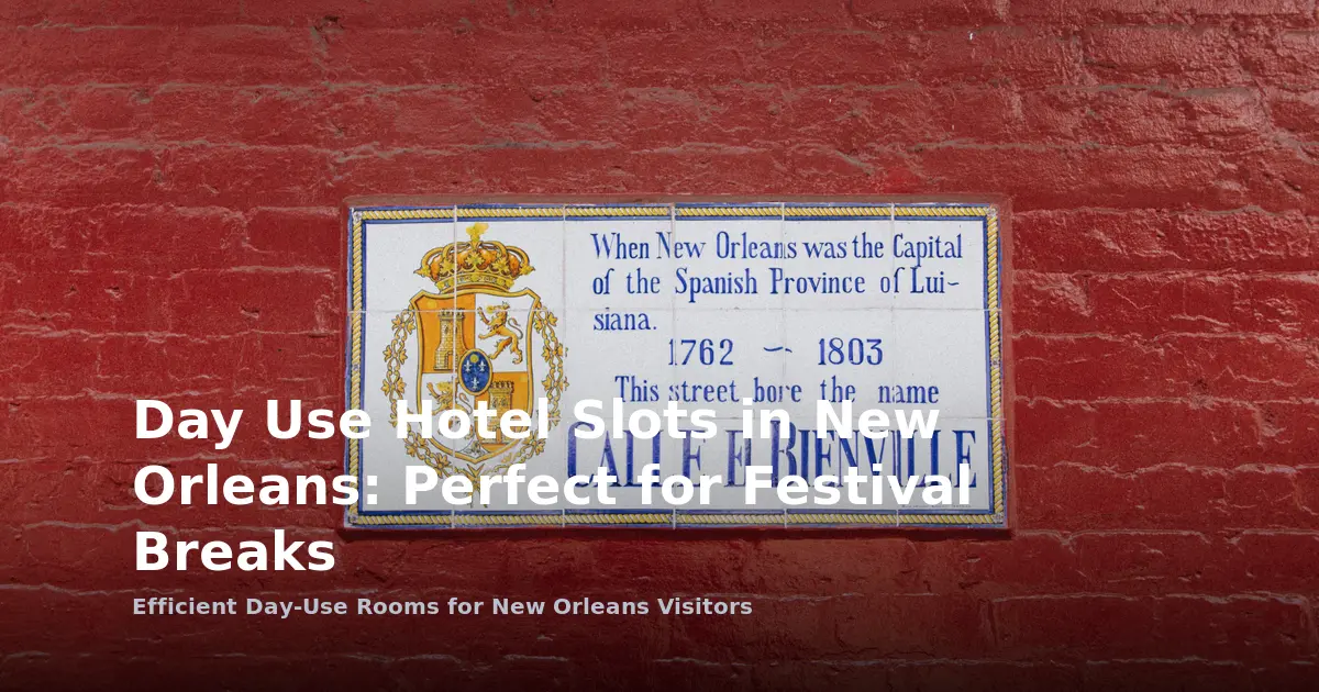 Day Use Hotel Slots in New Orleans: Perfect for Festival Breaks