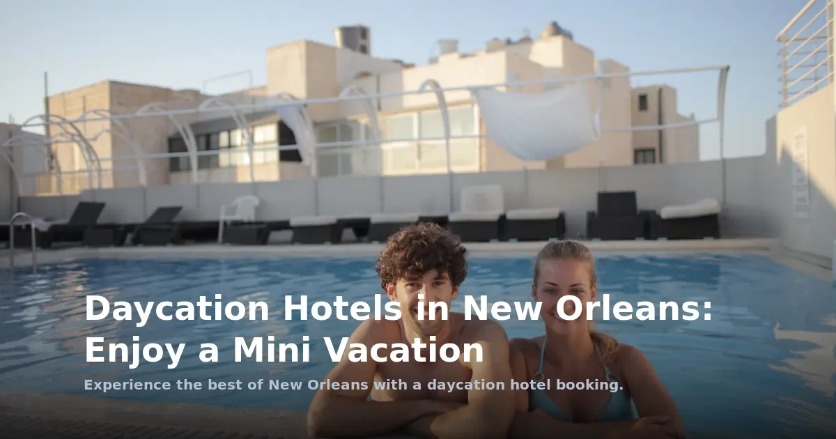 Daycation Hotels in New Orleans: Enjoy a Mini Vacation