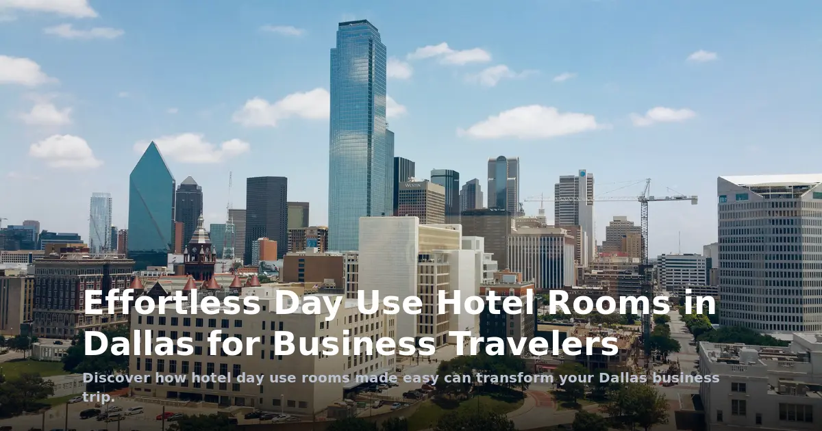 Effortless Day Use Hotel Rooms in Dallas for Business Travelers