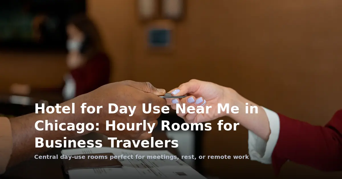 Hotel for Day Use Near Me in Chicago: Day-Use Rooms for Business Travelers