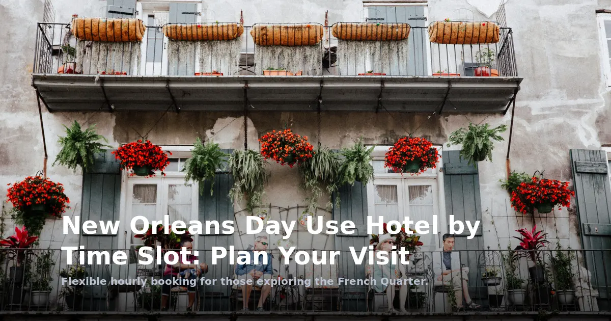 New Orleans Day Use Hotel by Time Slot: Plan Your Visit