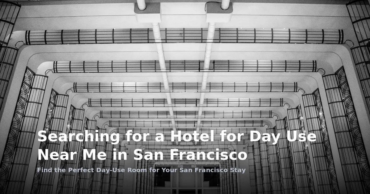Searching for a Hotel for Day Use Near Me in San Francisco