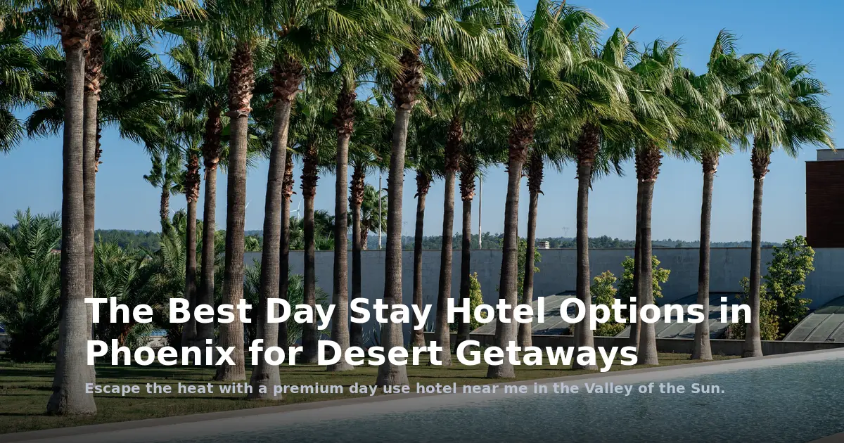 The Best Day Stay Hotel Options in Phoenix for Desert Getaways