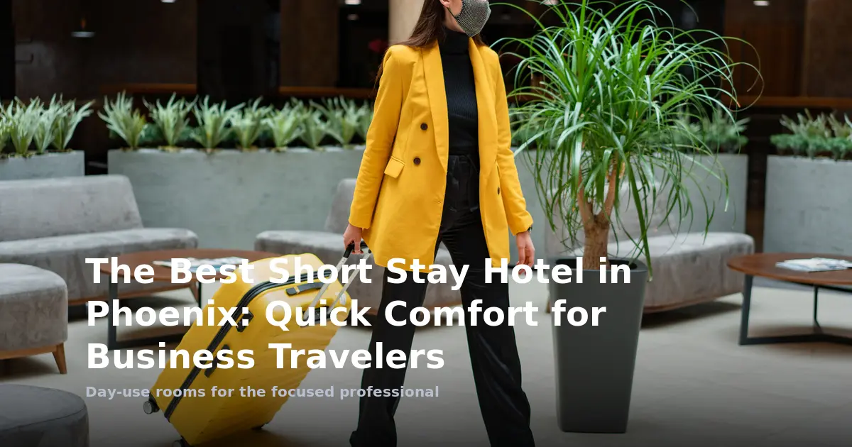 The Best Short Stay Hotel in Phoenix: Quick Comfort for Business Travelers