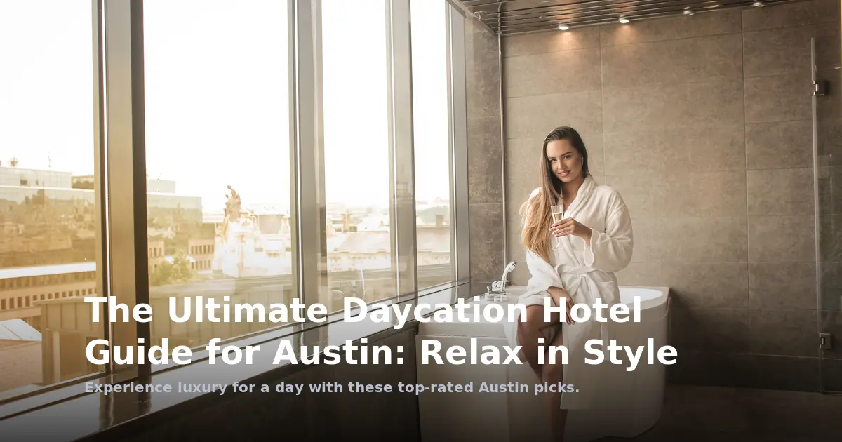 The Ultimate Daycation Hotel Guide for Austin: Relax in Style