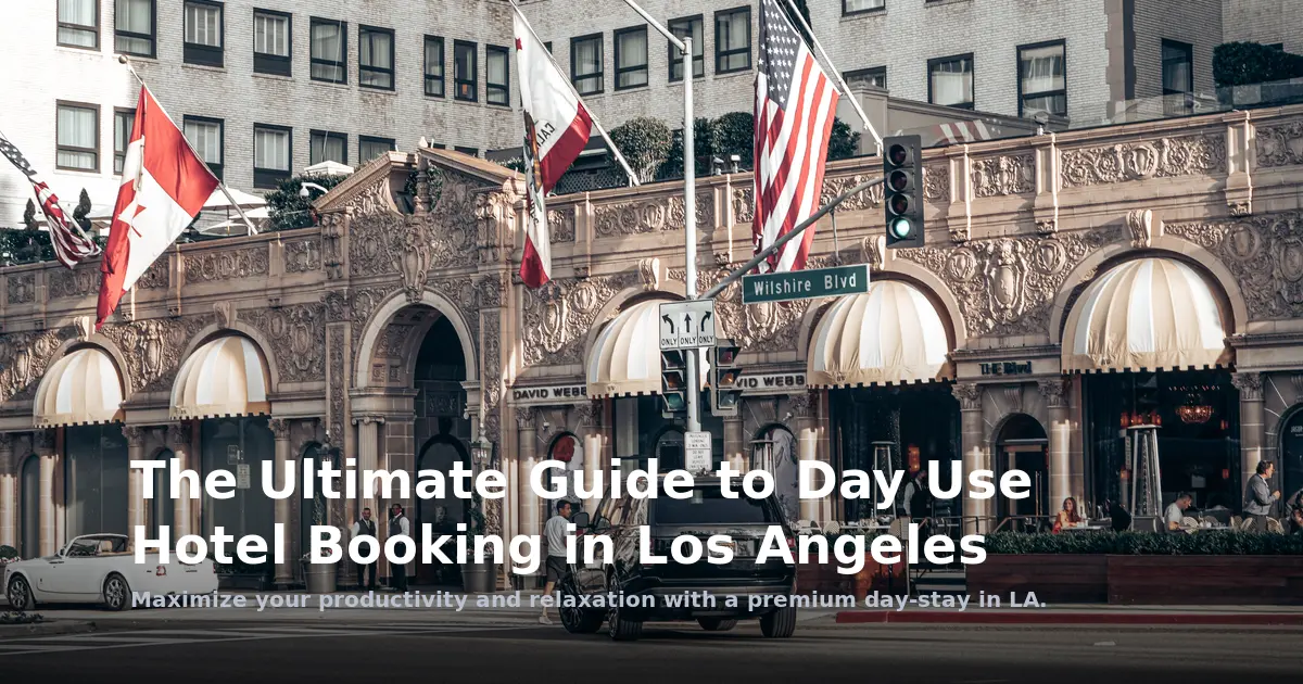 The Ultimate Guide to Day Use Hotel Booking in Los Angeles