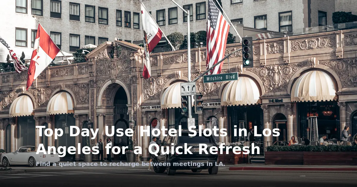 Top Day Use Hotel Slots in Los Angeles for a Quick Refresh