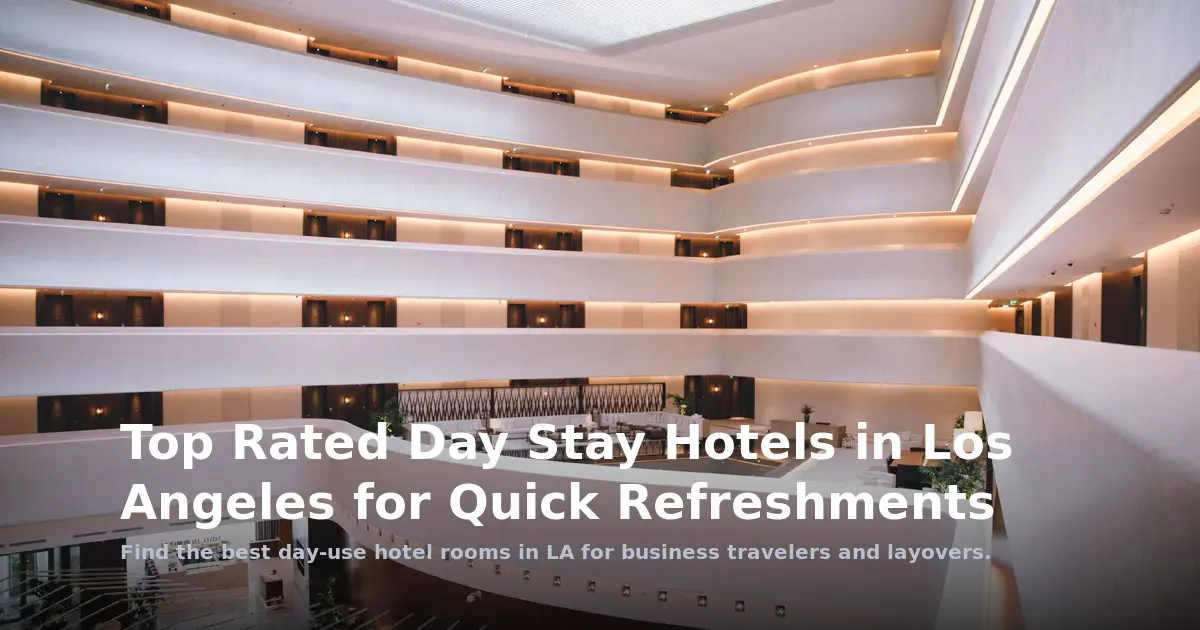Top Rated Day Stay Hotels in Los Angeles for Quick Refreshments