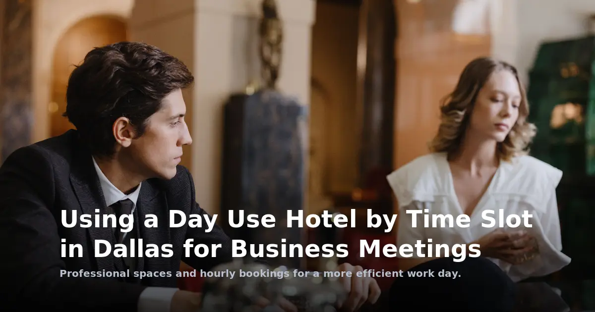 Using a Day Use Hotel by Time Slot in Dallas for Business Meetings