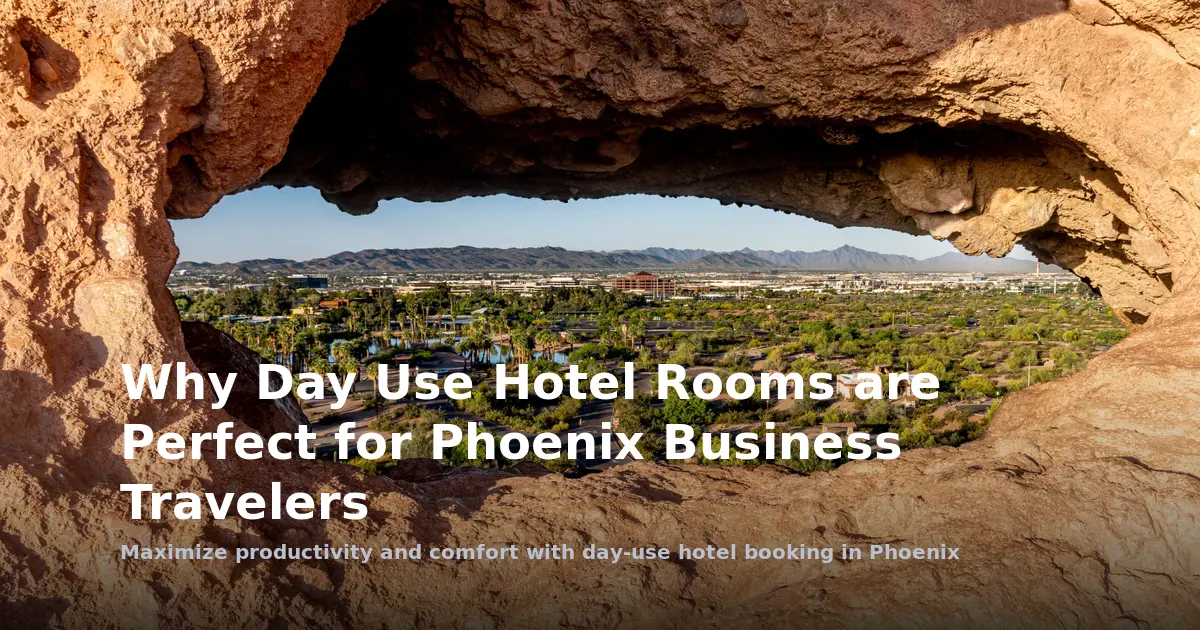 Why Day Use Hotel Rooms are Perfect for Phoenix Business Travelers