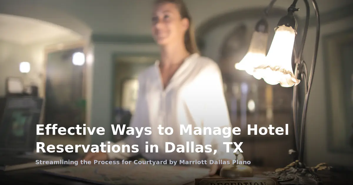Effective Ways to Manage Hotel Reservations in Dallas, TX