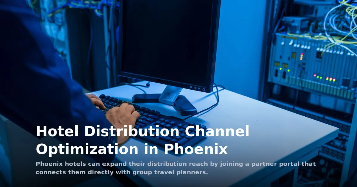 Hotel Distribution Channel Optimization in Phoenix: Reaching More Group Bookers