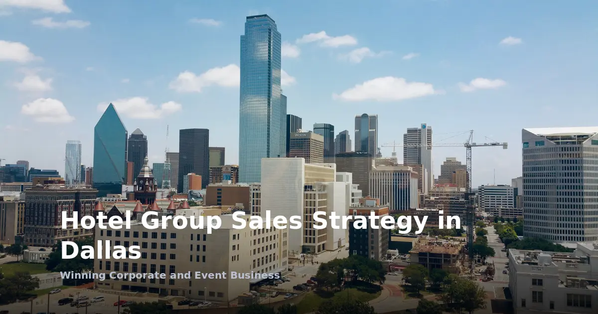 Hotel Group Sales Strategy in Dallas: Winning Corporate and Event Business