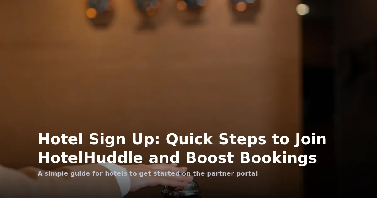 Hotel Sign Up: Quick Steps to Join HotelHuddle and Boost Bookings