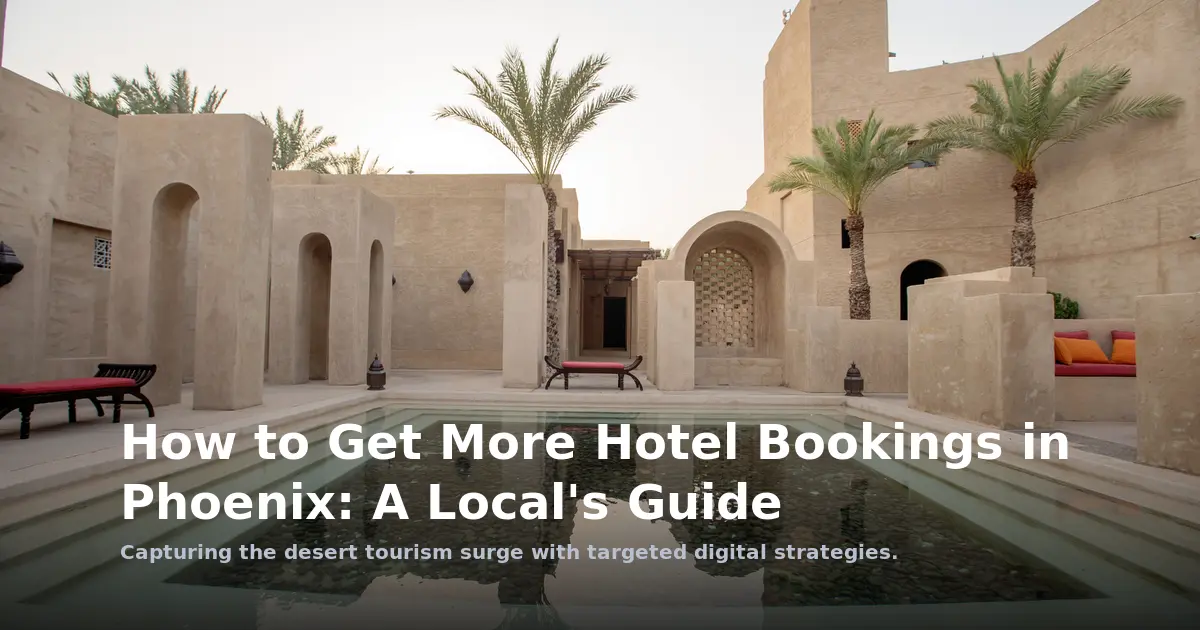 How to Get More Hotel Bookings in Phoenix: A Local's Guide