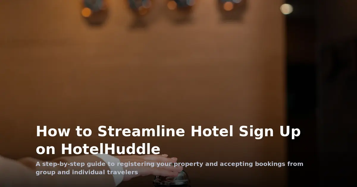 How to Streamline Hotel Sign Up on HotelHuddle: A Step-by-Step Guide