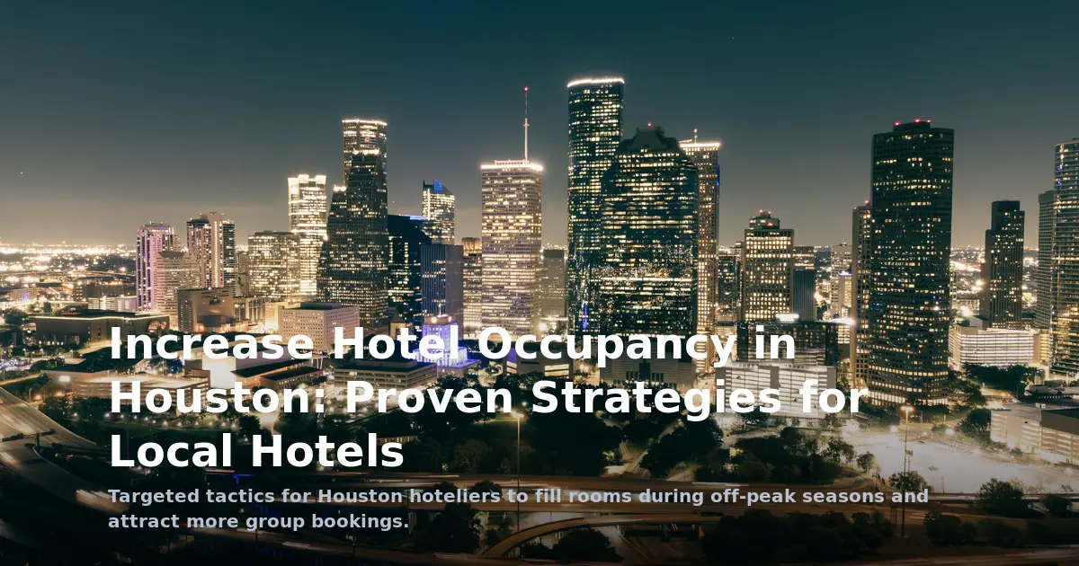 Increase Hotel Occupancy in Houston: Proven Strategies for Local Hotels