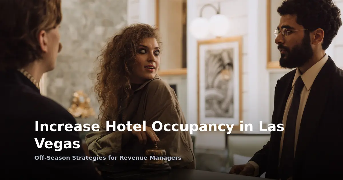 Increase Hotel Occupancy in Las Vegas: Off-Season Strategies for Smart Revenue Managers