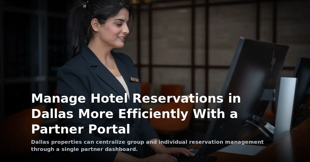 Manage Hotel Reservations in Dallas More Efficiently With a Partner Portal
