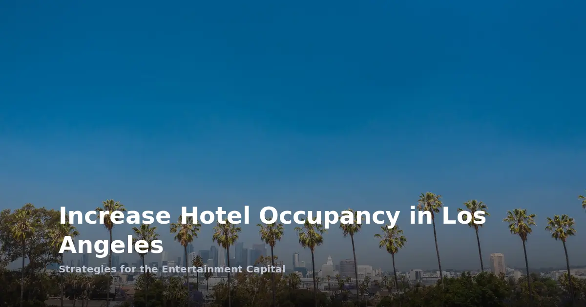 Increase Hotel Occupancy in Los Angeles: Strategies for the Entertainment Capital