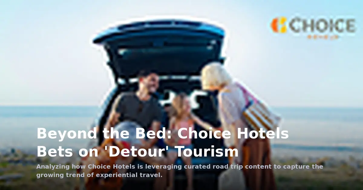 Beyond the Bed: Choice Hotels' Strategic Pivot Toward 'Detour' Tourism