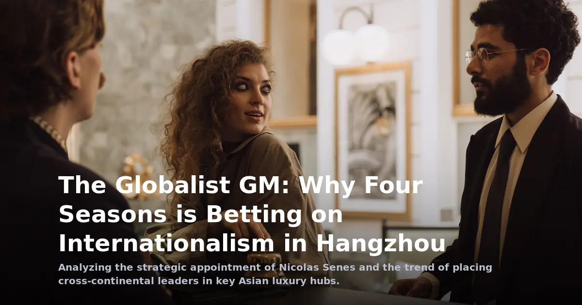 The Globalist GM: Why Four Seasons is Betting on Internationalism in Hangzhou